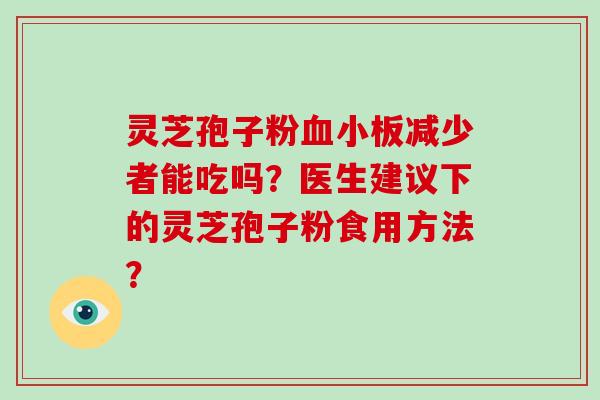 灵芝孢子粉减少者能吃吗？医生建议下的灵芝孢子粉食用方法？
