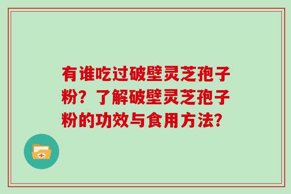 有谁吃过破壁灵芝孢子粉？了解破壁灵芝孢子粉的功效与食用方法？