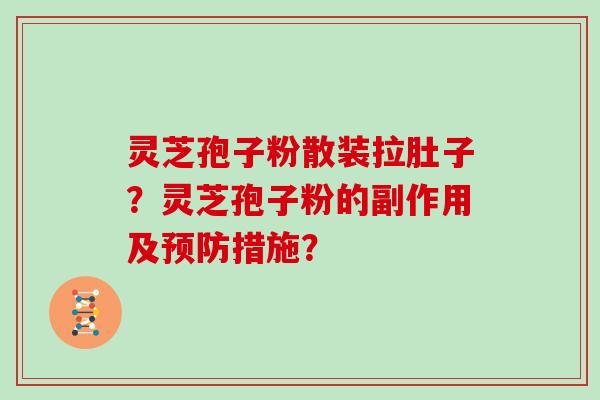 灵芝孢子粉散装拉肚子？灵芝孢子粉的副作用及措施？