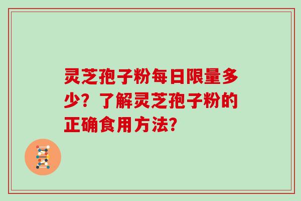 灵芝孢子粉每日限量多少？了解灵芝孢子粉的正确食用方法？