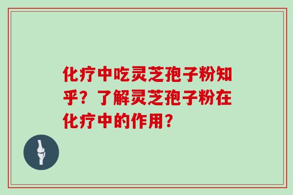 中吃灵芝孢子粉知乎？了解灵芝孢子粉在中的作用？