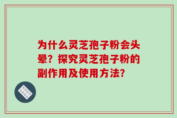 为什么灵芝孢子粉会头晕？探究灵芝孢子粉的副作用及使用方法？