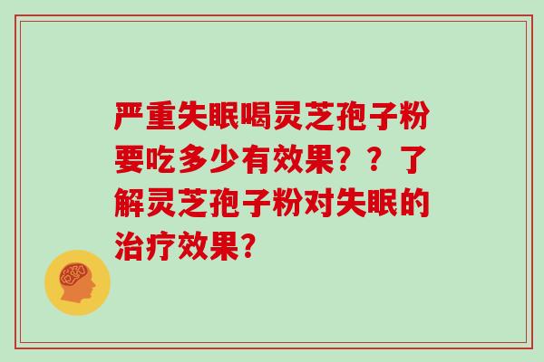 严重喝灵芝孢子粉要吃多少有效果??了解灵芝孢子粉对的效果? 严重喝灵芝孢子粉要吃多少有效果??了解灵芝孢子粉对的效果?