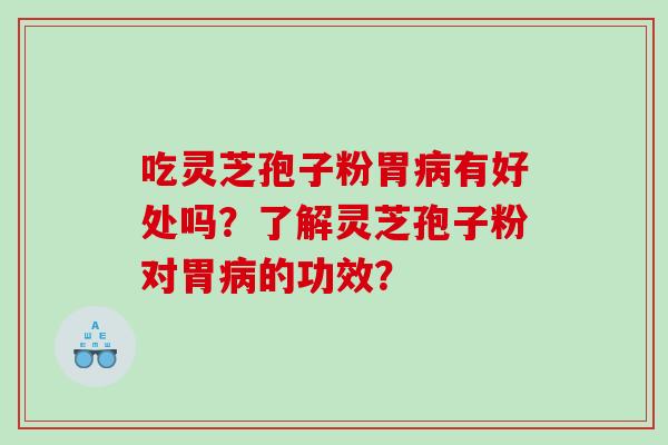 吃灵芝孢子粉胃有好处吗?了解灵芝孢子粉对胃的功效? 吃灵芝孢子粉胃有好处吗?了解灵芝孢子粉对胃的功效?