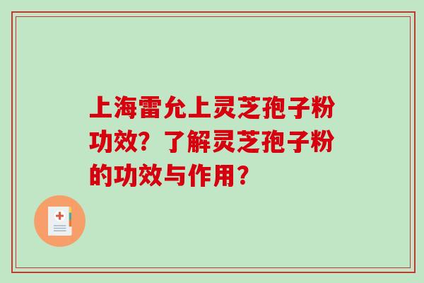 上海雷允上灵芝孢子粉功效？了解灵芝孢子粉的功效与作用？