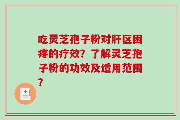 吃灵芝孢子粉对区困疼的疗效?了解灵芝孢子粉的功效及适用范围? 吃灵芝孢子粉对区困疼的疗效?了解灵芝孢子粉的功效及适用范围?