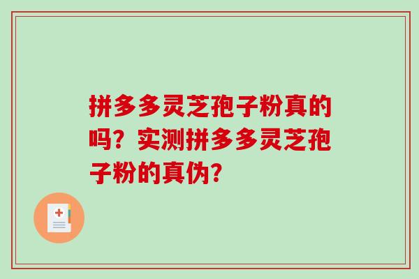 拼多多灵芝孢子粉真的吗?实测拼多多灵芝孢子粉的真伪? 拼多多灵芝孢子粉真的吗?实测拼多多灵芝孢子粉的真伪?