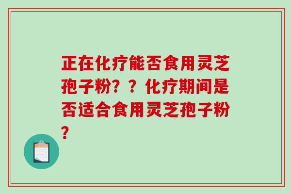 正在能否食用灵芝孢子粉??期间是否适合食用灵芝孢子粉? 正在能否食用灵芝孢子粉??期间是否适合食用灵芝孢子粉?
