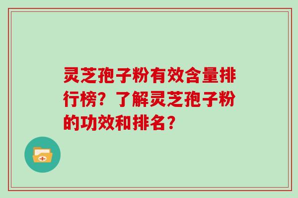 灵芝孢子粉有效含量排行榜?了解灵芝孢子粉的功效和排名? 灵芝孢子粉有效含量排行榜?了解灵芝孢子粉的功效和排名?