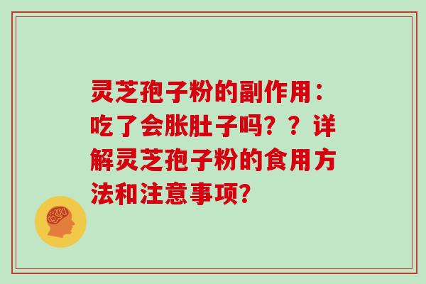 灵芝孢子粉的副作用:吃了会胀肚子吗??详解灵芝孢子粉的食用方法和注意事项? 灵芝孢子粉的副作用:吃了会胀肚子吗??详解灵芝孢子粉的食用方法和注意事项?
