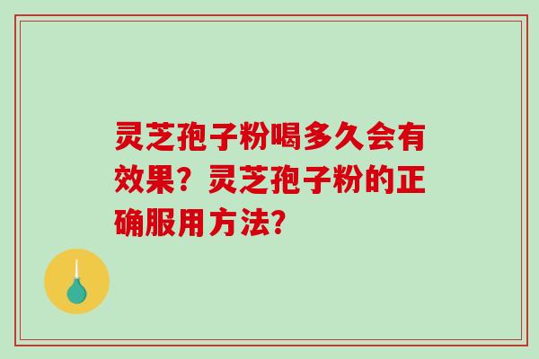灵芝孢子粉喝多久会有效果？灵芝孢子粉的正确服用方法？