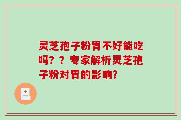 灵芝孢子粉胃不好能吃吗？？专家解析灵芝孢子粉对胃的影响？