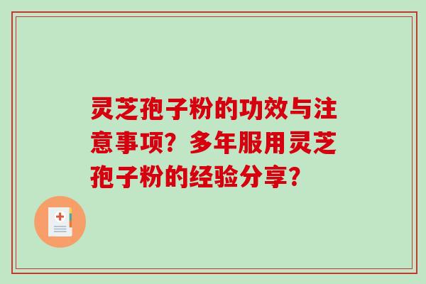 灵芝孢子粉的功效与注意事项?多年服用灵芝孢子粉的经验分享? 灵芝孢子粉的功效与注意事项?多年服用灵芝孢子粉的经验分享?