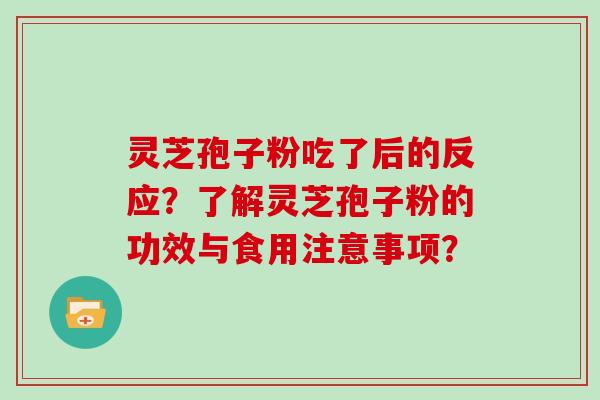 灵芝孢子粉吃了后的反应？了解灵芝孢子粉的功效与食用注意事项？