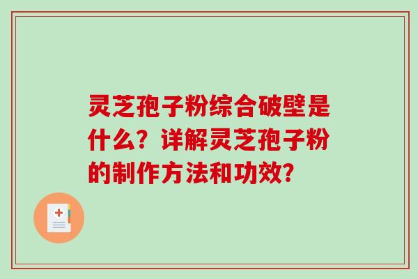 灵芝孢子粉综合破壁是什么？详解灵芝孢子粉的制作方法和功效？