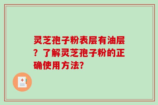 灵芝孢子粉表层有油层？了解灵芝孢子粉的正确使用方法？