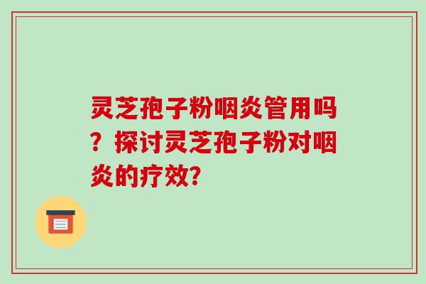 灵芝孢子粉管用吗？探讨灵芝孢子粉对的疗效？