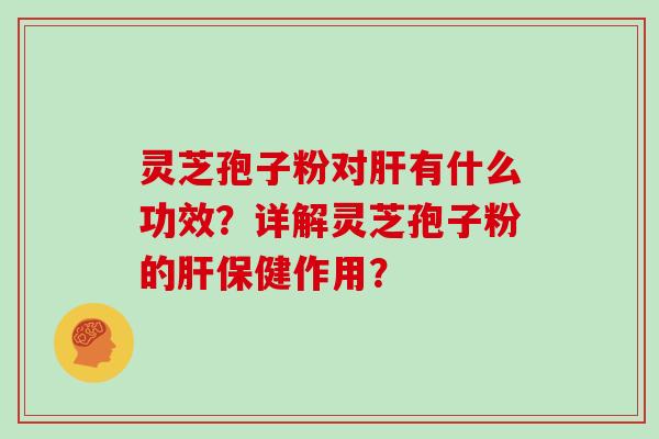 灵芝孢子粉对有什么功效？详解灵芝孢子粉的保健作用？