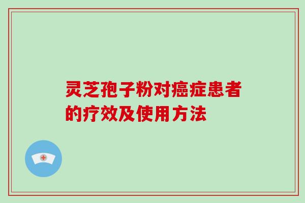 灵芝孢子粉对症患者的疗效及使用方法