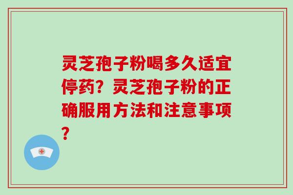 灵芝孢子粉喝多久适宜停药？灵芝孢子粉的正确服用方法和注意事项？