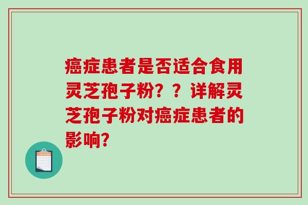 症患者是否适合食用灵芝孢子粉？？详解灵芝孢子粉对症患者的影响？