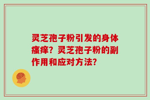 灵芝孢子粉引发的身体？灵芝孢子粉的副作用和应对方法？