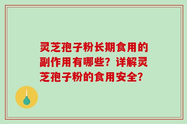灵芝孢子粉长期食用的副作用有哪些？详解灵芝孢子粉的食用安全？