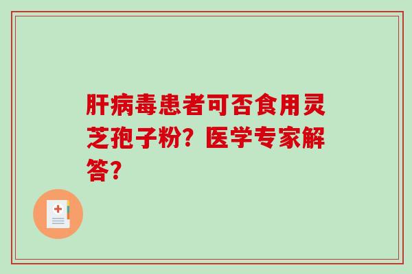 毒患者可否食用灵芝孢子粉？医学专家解答？