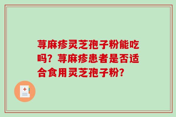 荨麻疹灵芝孢子粉能吃吗？荨麻疹患者是否适合食用灵芝孢子粉？