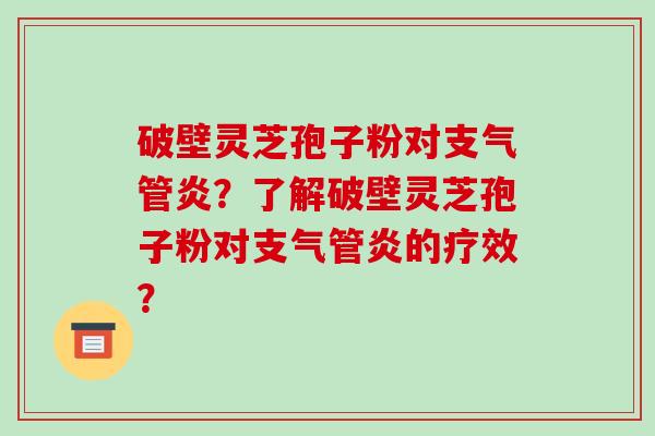 破壁灵芝孢子粉对？了解破壁灵芝孢子粉对的疗效？