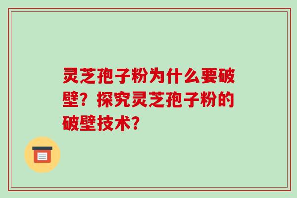 灵芝孢子粉为什么要破壁？探究灵芝孢子粉的破壁技术？