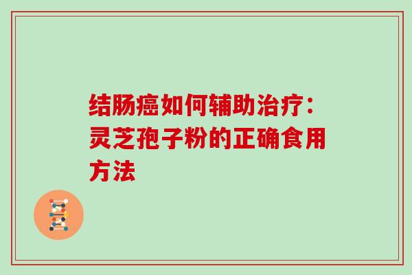 结肠如何辅助：灵芝孢子粉的正确食用方法