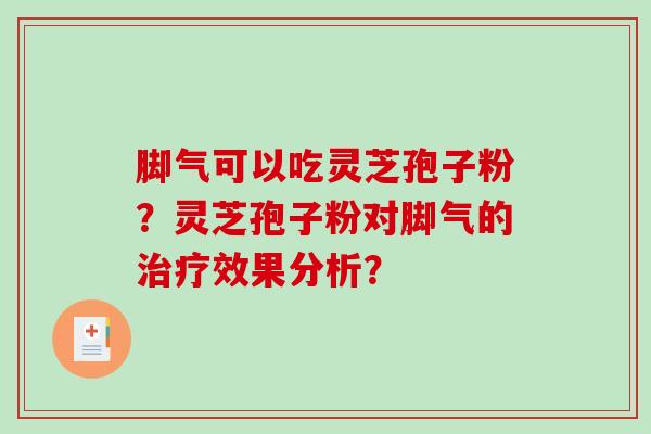 脚气可以吃灵芝孢子粉？灵芝孢子粉对脚气的效果分析？