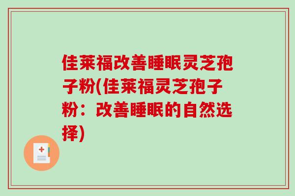 佳莱福改善灵芝孢子粉(佳莱福灵芝孢子粉：改善的自然选择)
