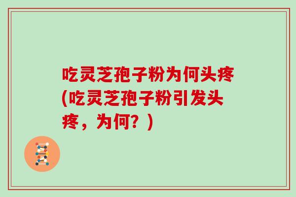 吃灵芝孢子粉为何头疼(吃灵芝孢子粉引发头疼，为何？)