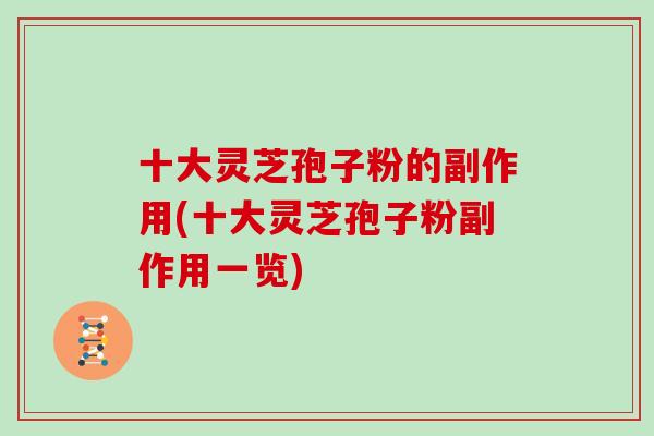 十大灵芝孢子粉的副作用(十大灵芝孢子粉副作用一览)