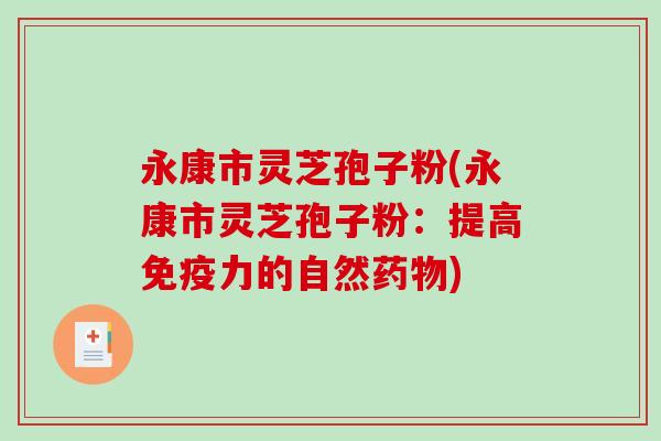 永康市灵芝孢子粉(永康市灵芝孢子粉：提高免疫力的自然)