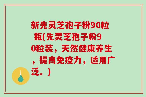 新先灵芝孢子粉90粒 瓶(先灵芝孢子粉90粒装，天然健康养生，提高免疫力，适用广泛。)