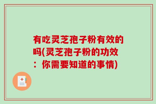 有吃灵芝孢子粉有效的吗(灵芝孢子粉的功效：你需要知道的事情)