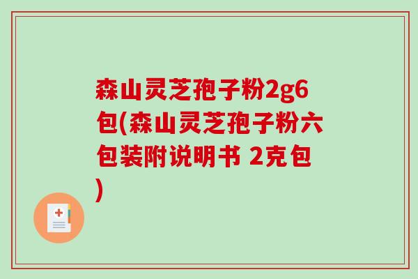森山灵芝孢子粉2g6包(森山灵芝孢子粉六包装附说明书 2克包)