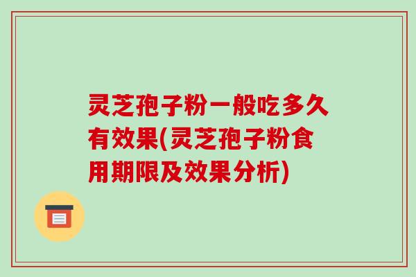 灵芝孢子粉一般吃多久有效果(灵芝孢子粉食用期限及效果分析)