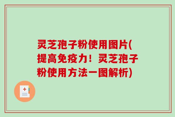 灵芝孢子粉使用图片(提高免疫力！灵芝孢子粉使用方法一图解析)