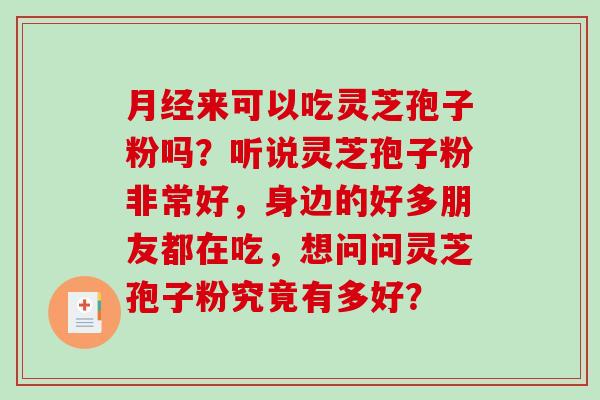 来可以吃灵芝孢子粉吗?听说灵芝孢子粉非常好,身边的好多朋友都在吃,想问问灵芝孢子粉究竟有多好? 来可以吃灵芝孢子粉吗?听说灵芝孢子粉非常好,身边的好多朋友都在吃,想问问灵芝孢子粉究竟有多好?