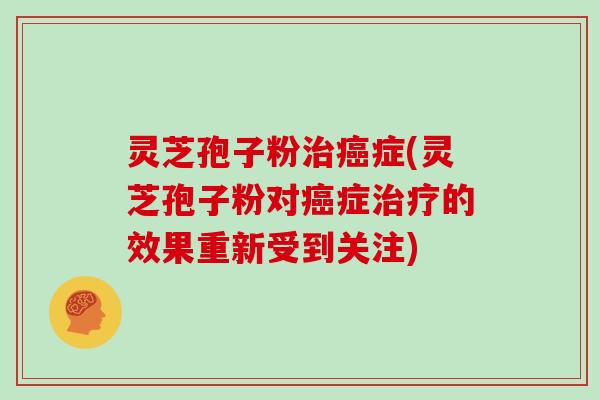 灵芝孢子粉症(灵芝孢子粉对症的效果重新受到关注)