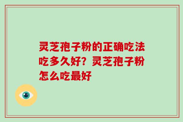 灵芝孢子粉的正确吃法吃多久好?灵芝孢子粉怎么吃好 灵芝孢子粉的正确吃法吃多久好?灵芝孢子粉怎么吃好