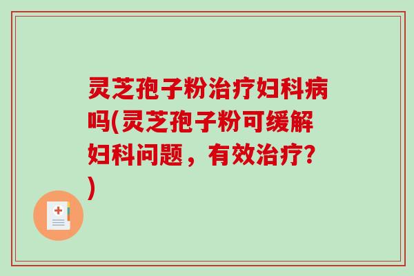 灵芝孢子粉吗(灵芝孢子粉可缓解问题,有效?) 灵芝孢子粉吗(灵芝孢子粉可缓解问题,有效?)