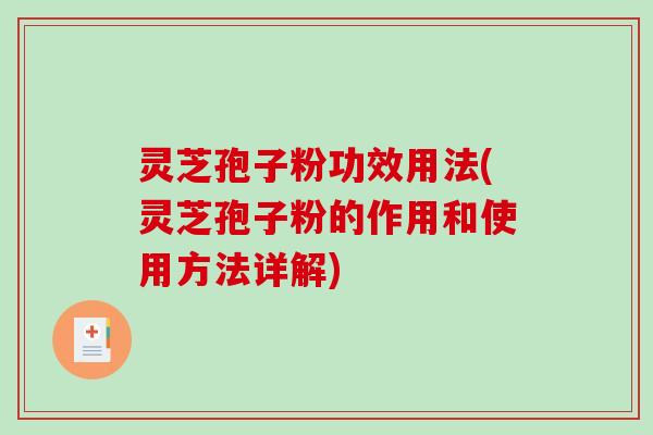 灵芝孢子粉功效用法(灵芝孢子粉的作用和使用方法详解) 灵芝孢子粉功效用法(灵芝孢子粉的作用和使用方法详解)