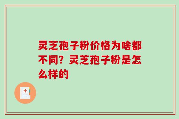 灵芝孢子粉价格为啥都不同?灵芝孢子粉是怎么样的 灵芝孢子粉价格为啥都不同?灵芝孢子粉是怎么样的