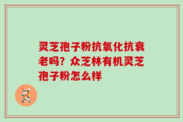 灵芝孢子粉抗吗？众芝林有机灵芝孢子粉怎么样