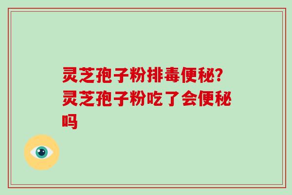 灵芝孢子粉？灵芝孢子粉吃了会吗